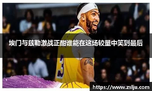 埃门与兹勒激战正酣谁能在这场较量中笑到最后