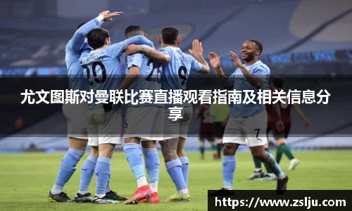尤文图斯对曼联比赛直播观看指南及相关信息分享