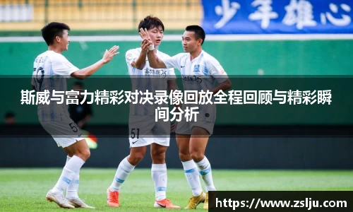 斯威与富力精彩对决录像回放全程回顾与精彩瞬间分析